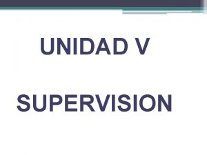 UNIDAD V SUPERVISION SUPERVISION Se conforma de la