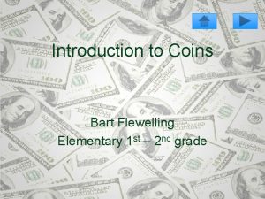 Introduction to Coins Bart Flewelling Elementary 1 st