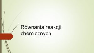 Rwnania reakcji chemicznych Istniej dwa rodzaje przemian Zjawiska