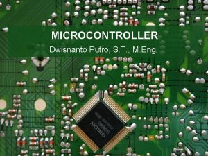 MICROCONTROLLER Dwisnanto Putro S T M Eng MICROCONTROLLER