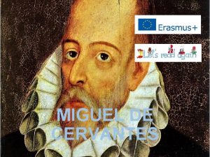 MIGUEL DE CERVANTES CERVANTES He was born in