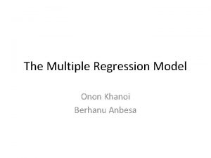 The Multiple Regression Model Onon Khanoi Berhanu Anbesa