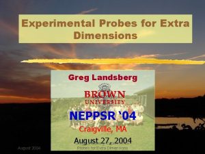 Experimental Probes for Extra Dimensions Greg Landsberg NEPPSR