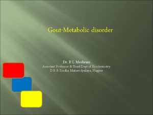 GoutMetabolic disorder Dr R L Meshram Assistant Professor