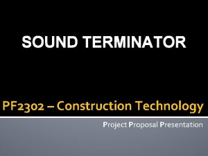 SOUND TERMINATOR PF 2302 Construction Technology Project Proposal