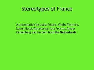Stereotypes of France A presentation by Joost Frijters