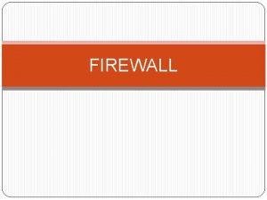 FIREWALL Konsep Firewall adalah sebuah sistem atau grup