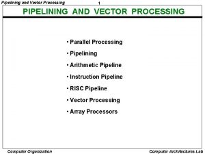 Pipelining and Vector Processing 1 PIPELINING AND VECTOR