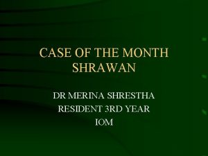 CASE OF THE MONTH SHRAWAN DR MERINA SHRESTHA