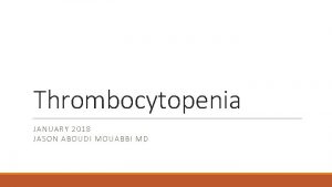 Thrombocytopenia JANUARY 2018 JASON ABOUDI MOUABBI MD Definition