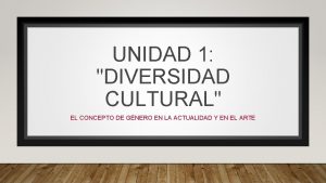 UNIDAD 1 DIVERSIDAD CULTURAL EL CONCEPTO DE GNERO