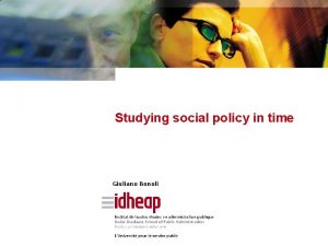 Studying social policy in time Giuliano Bonoli Social