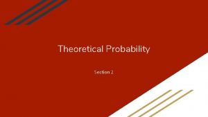 Theoretical Probability Section 2 Two types of probabilities