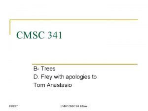 CMSC 341 B Trees D Frey with apologies