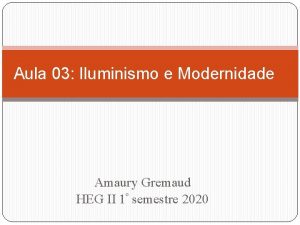 Aula 03 Iluminismo e Modernidade Amaury Gremaud HEG