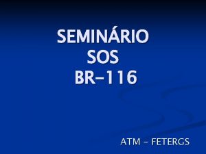 SEMINRIO SOS BR116 ATM FETERGS ATM FETERGS SOS