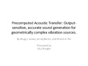Precomputed Acoustic Transfer Outputsensitive accurate sound generation for