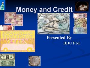 Money and Credit Presented By BIJU P M