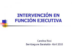 INTERVENCIN EN FUNCIN EJECUTIVA Carolina Ricci Berritzegune Barakaldo