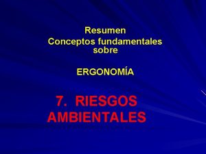 Resumen Conceptos fundamentales sobre ERGONOMA 7 RIESGOS AMBIENTALES