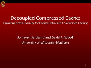 Decoupled Compressed Cache Exploiting Spatial Locality for EnergyOptimized