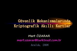 Gvenlik Mekanizmalarnda Kriptografik Akll Kartlar Mert ZARAR mert