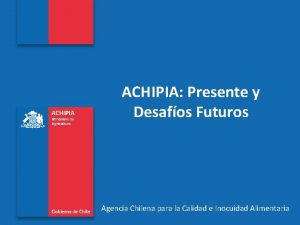 ACHIPIA Presente y Desafos Futuros Agencia Chilena para