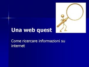 Una web quest Come ricercare informazioni su internet