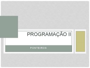 PROGRAMAO II PONTEIROS ROTEIRO Consideraes sobre a memria