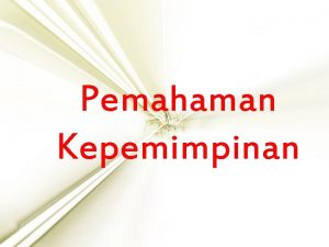 Pemahaman Kepemimpinan Bila Anda mendengar istilah kepemimpinan coba