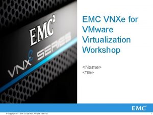 EMC VNXe for VMware Virtualization Workshop Name Title