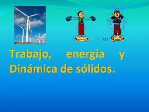 Trabajo energa y Dinmica de slidos TRABAJO Y