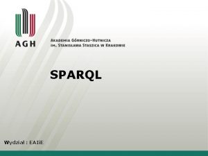 SPARQL Wydzia EAIi E SPARQL Introduction Graph Patterns