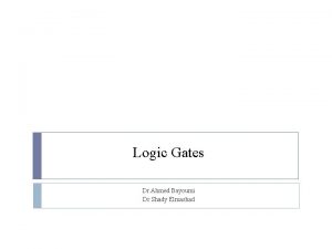 Logic Gates Dr Ahmed Bayoumi Dr Shady Elmashad