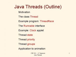 Java Threads Outline Motivation The class Thread Example