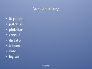 Vocabulary Republic patrician plebeian consul dictator tribune veto