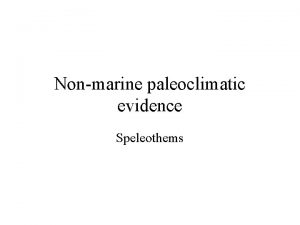 Nonmarine paleoclimatic evidence Speleothems Speleothems Commonly known as