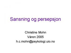 Sansning og persepsjon Christine Mohn Vren 2005 h
