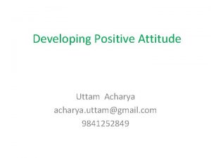 Developing Positive Attitude Uttam Acharya acharya uttamgmail com