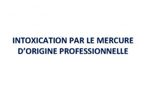 INTOXICATION PAR LE MERCURE DORIGINE PROFESSIONNELLE Plan du