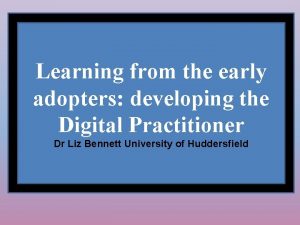 Learning from the earlythe adopters Learning from early