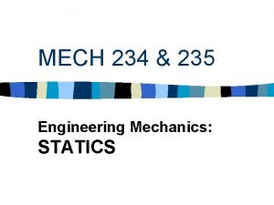 MECH 234 235 Engineering Mechanics STATICS Prof G