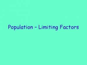 Population Limiting Factors LIMITING FACTOR All living things