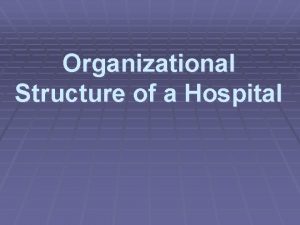 Organizational Structure of a Hospital Organizational Structure refers