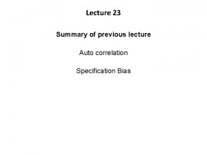Lecture 23 Summary of previous lecture Auto correlation