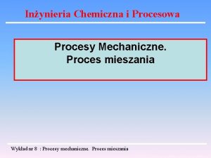Inynieria Chemiczna i Procesowa Procesy Mechaniczne Proces mieszania