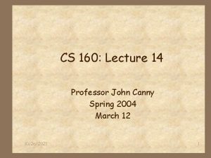 CS 160 Lecture 14 Professor John Canny Spring