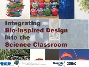 Integrating BioInspired Design into the Science Classroom 1