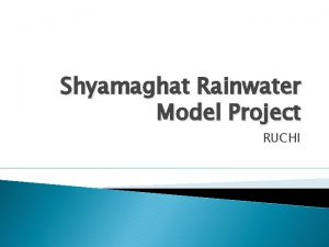 Shyamaghat Rainwater Model Project RUCHI An overview 12