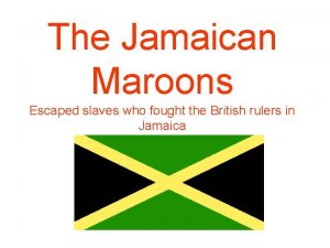 The Jamaican Maroons Escaped slaves who fought the